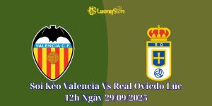 Soi Kèo Valencia Vs Real Oviedo Lúc 12h Ngày 29/09/2025